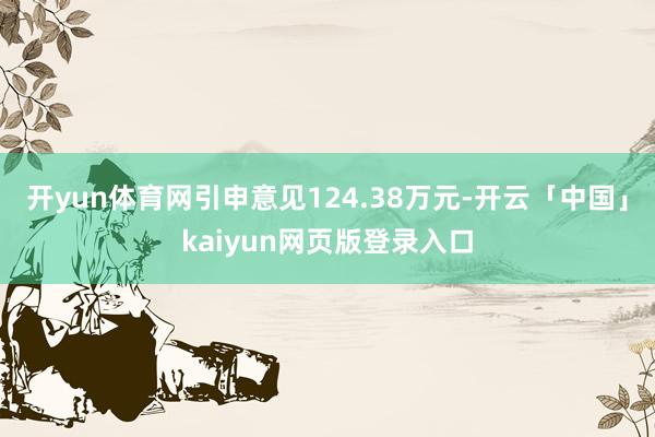 开yun体育网引申意见124.38万元-开云「中国」kaiyun网页版登录入口