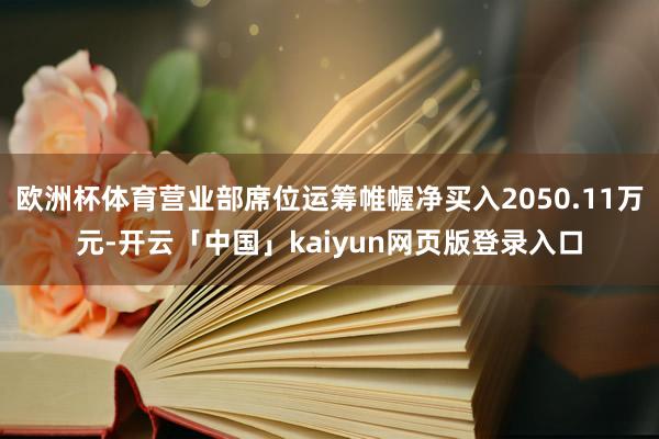 欧洲杯体育营业部席位运筹帷幄净买入2050.11万元-开云「中国」kaiyun网页版登录入口