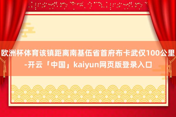 欧洲杯体育该镇距离南基伍省首府布卡武仅100公里-开云「中国」kaiyun网页版登录入口